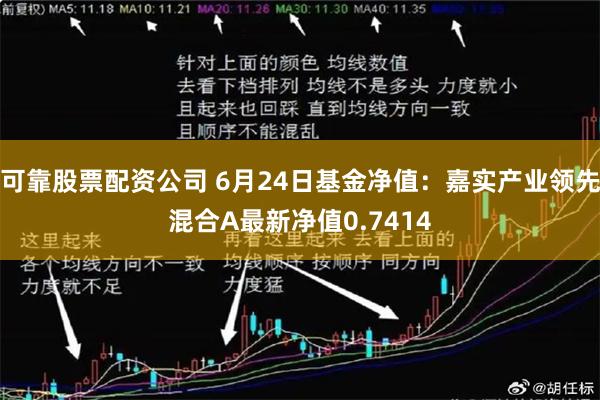 可靠股票配资公司 6月24日基金净值：嘉实产业领先混合A最新净值0.7414