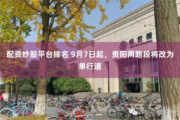 配资炒股平台排名 9月7日起，贵阳两路段将改为单行道