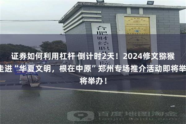 证券如何利用杠杆 倒计时2天！2024修文猕猴桃走进“华夏文明，根在中原”郑州专场推介活动即将举办！