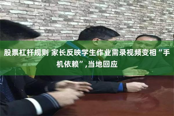 股票杠杆规则 家长反映学生作业需录视频变相“手机依赖”,当地