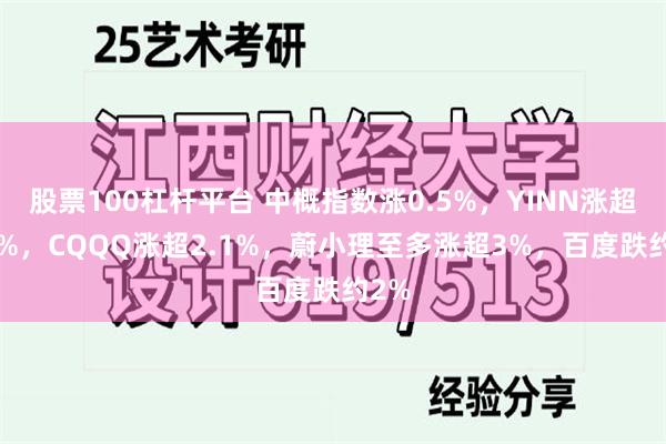 股票100杠杆平台 中概指数涨0.5%，YINN涨超2.9%