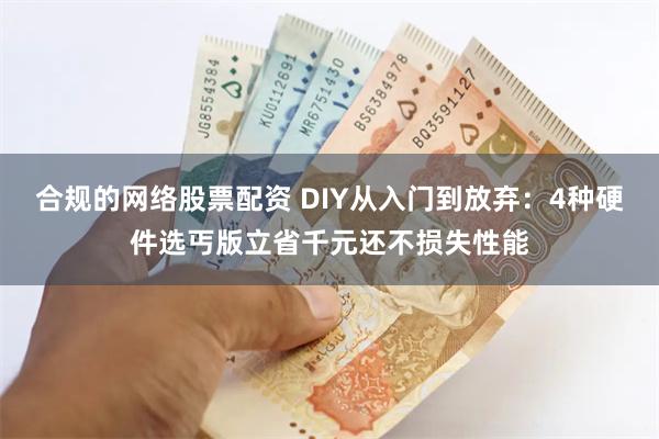 合规的网络股票配资 DIY从入门到放弃：4种硬件选丐版立省千