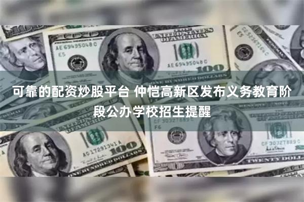 可靠的配资炒股平台 仲恺高新区发布义务教育阶段公办学校招生提